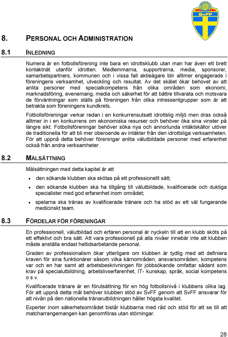 Av det skälet ökar behovet av att anlita personer med specialkompetens från olika områden som ekonomi, marknadsföring, evenemang, media och säkerhet för att bättre tillvarata och motsvara de