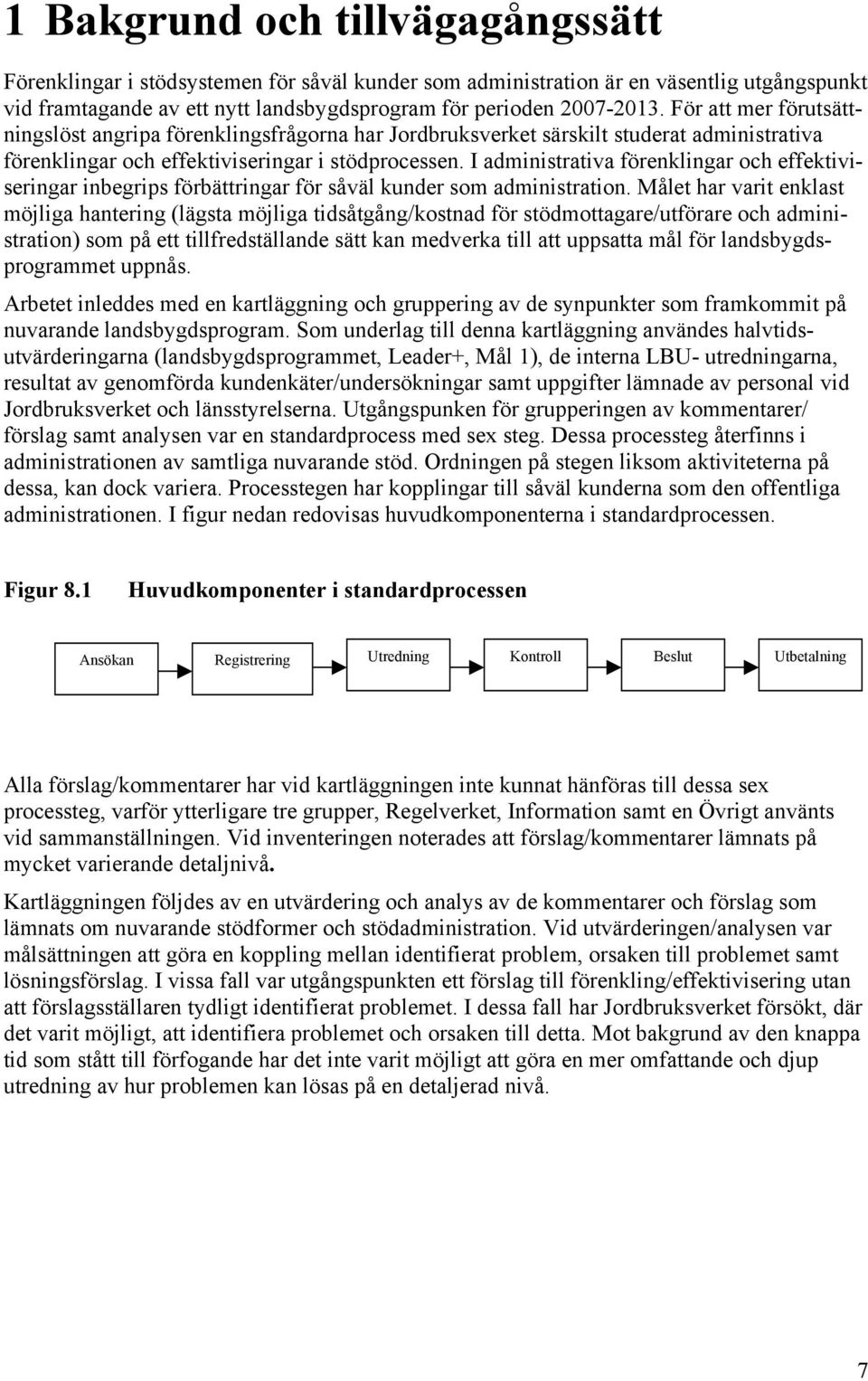 I administrativa förenklingar och effektiviseringar inbegrips förbättringar för såväl kunder som administration.