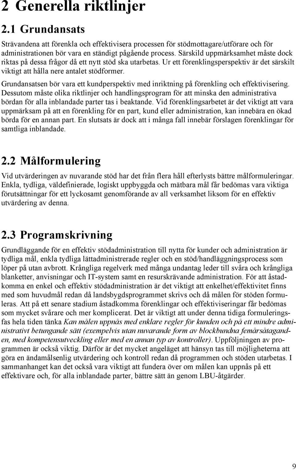 Grundansatsen bör vara ett kundperspektiv med inriktning på förenkling och effektivisering.