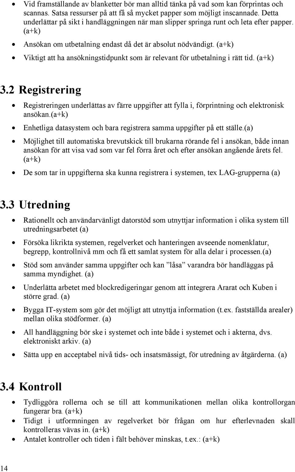 (a+k) Viktigt att ha ansökningstidpunkt som är relevant för utbetalning i rätt tid. (a+k) 3.