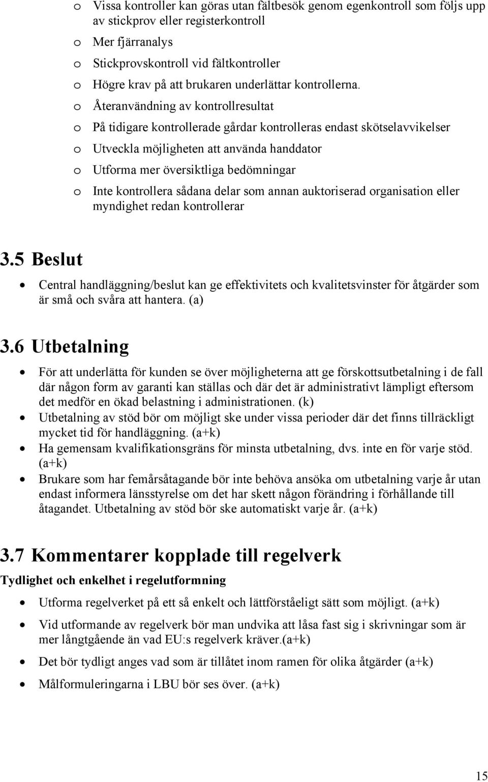 o Återanvändning av kontrollresultat o På tidigare kontrollerade gårdar kontrolleras endast skötselavvikelser o Utveckla möjligheten att använda handdator o Utforma mer översiktliga bedömningar o