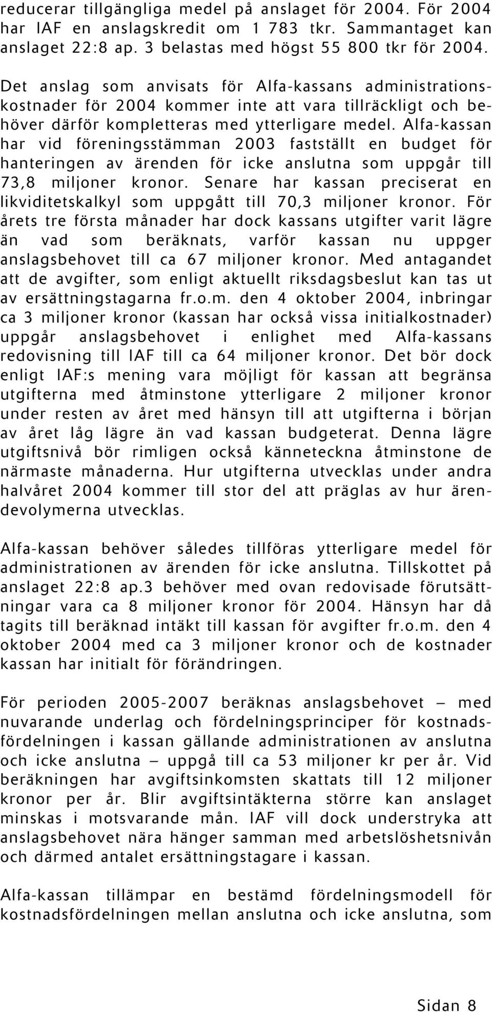 Alfa-kassan har vid föreningsstämman 2003 fastställt en budget för hanteringen av ärenden för icke anslutna som uppgår till 73,8 miljoner kronor.