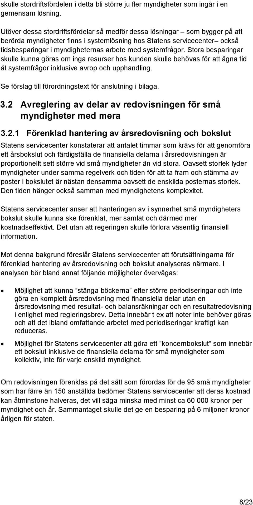 systemfrågor. Stora besparingar skulle kunna göras om inga resurser hos kunden skulle behövas för att ägna tid åt systemfrågor inklusive avrop och upphandling.