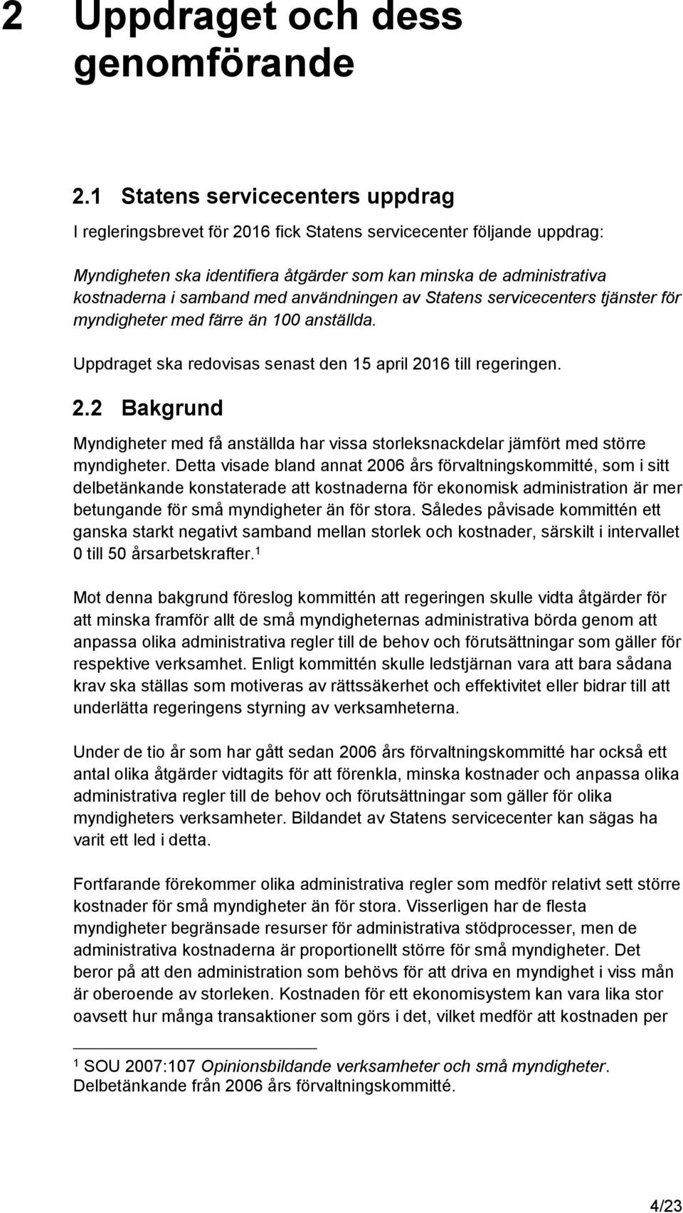 med användningen av Statens servicecenters tjänster för myndigheter med färre än 100 anställda. Uppdraget ska redovisas senast den 15 april 20