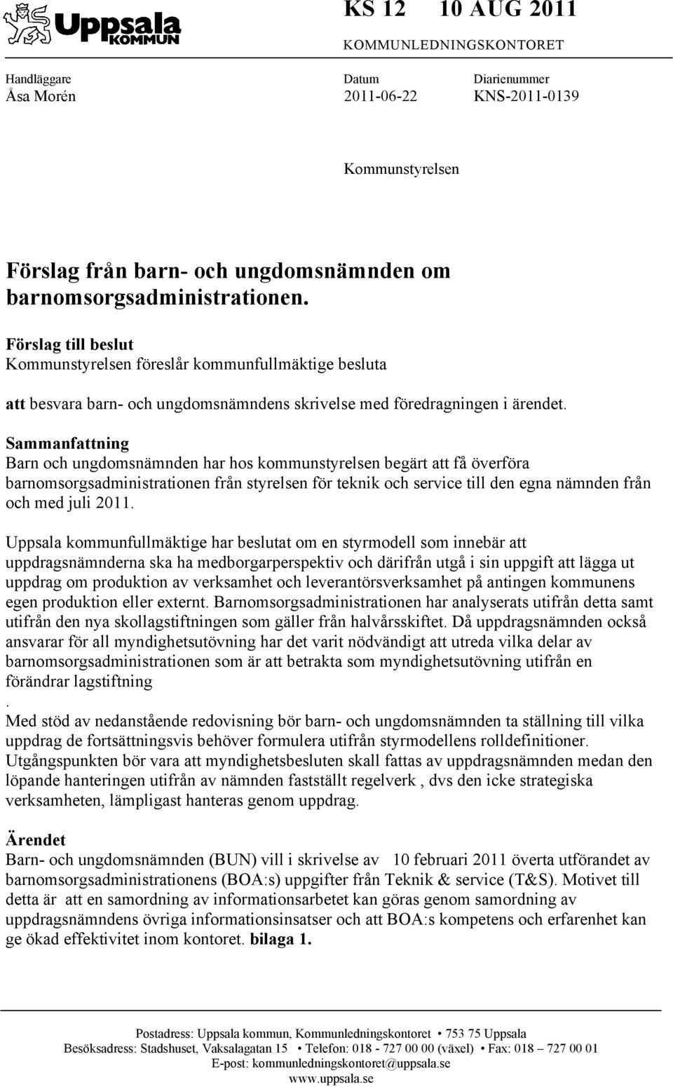 Sammanfattning Barn och ungdomsnämnden har hos kommunstyrelsen begärt att få överföra barnomsorgsadministrationen från styrelsen för teknik och service till den egna nämnden från och med juli 2011.