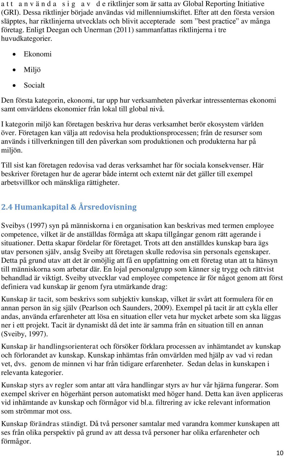 Enligt Deegan och Unerman (2011) sammanfattas riktlinjerna i tre huvudkategorier.