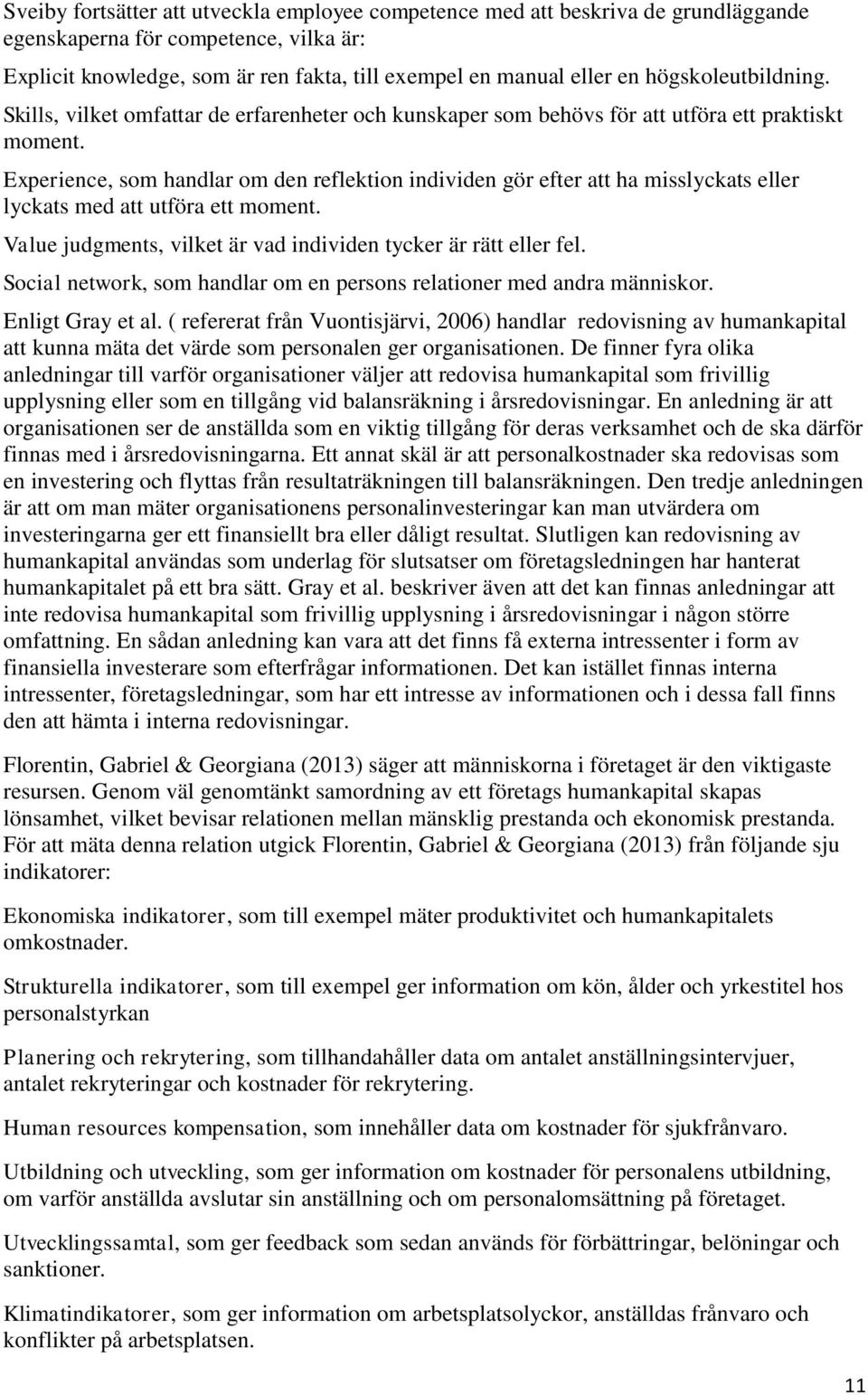 Experience, som handlar om den reflektion individen gör efter att ha misslyckats eller lyckats med att utföra ett moment. Value judgments, vilket är vad individen tycker är rätt eller fel.