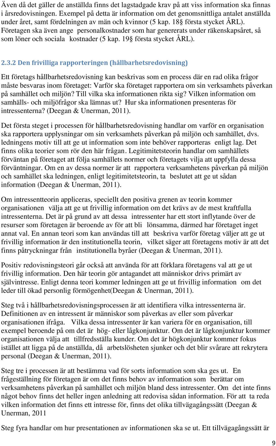 Företagen ska även ange personalkostnader som har genererats under räkenskapsåret, så som löner och sociala kostnader (5 kap. 19 första stycket ÅRL). 2.3.