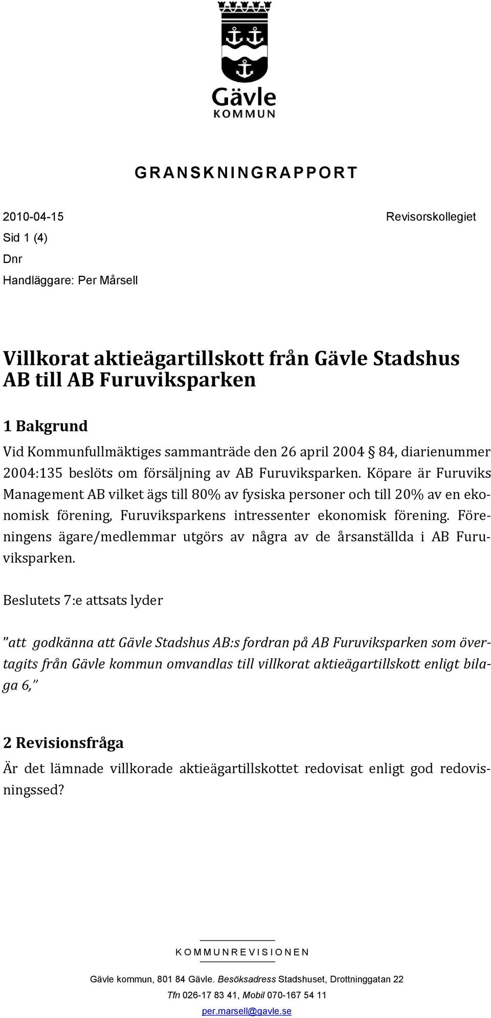 Köpare är Furuviks Management AB vilket ägs till 80% av fysiska personer och till 20% av en ekonomisk förening, Furuviksparkens intressenter ekonomisk förening.