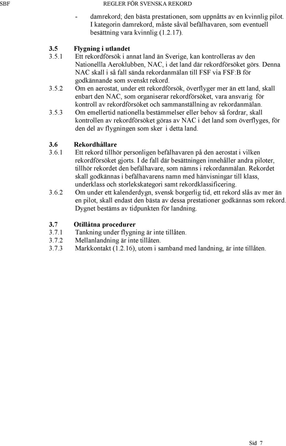 Denna NAC skall i så fall sända rekordanmälan till FSF via FSF:B för godkännande som svenskt rekord. 3.5.