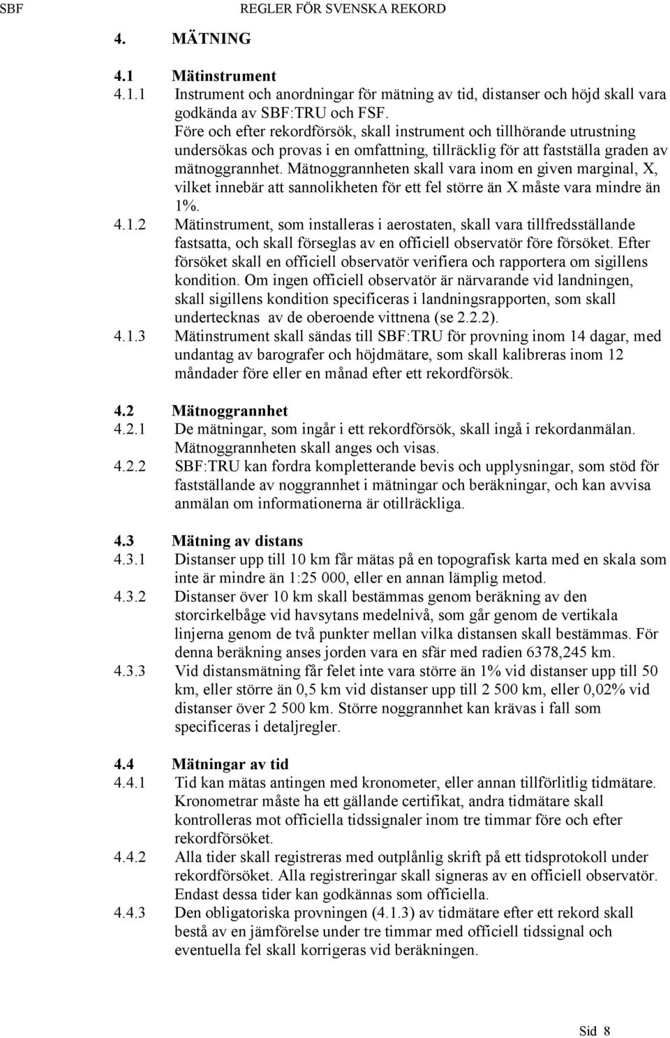 Mätnoggrannheten skall vara inom en given marginal, X, vilket innebär att sannolikheten för ett fel större än X måste vara mindre än 1%