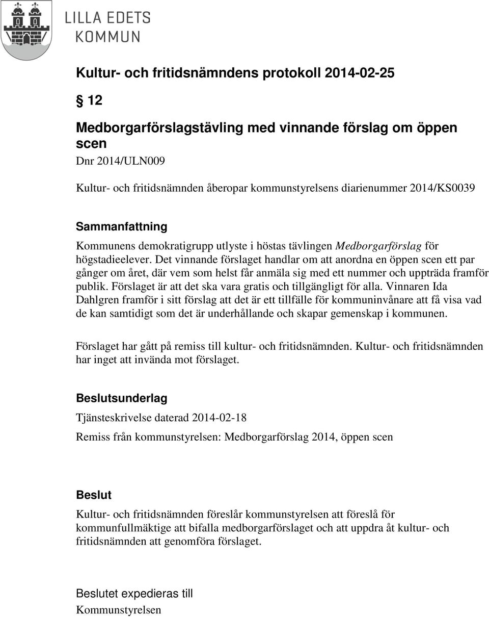 Det vinnande förslaget handlar om att anordna en öppen scen ett par gånger om året, där vem som helst får anmäla sig med ett nummer och uppträda framför publik.