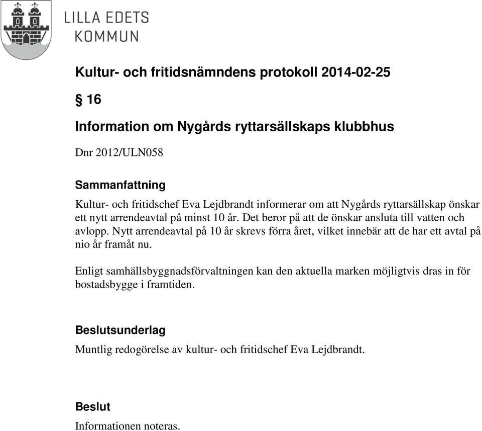 Nytt arrendeavtal på 10 år skrevs förra året, vilket innebär att de har ett avtal på nio år framåt nu.