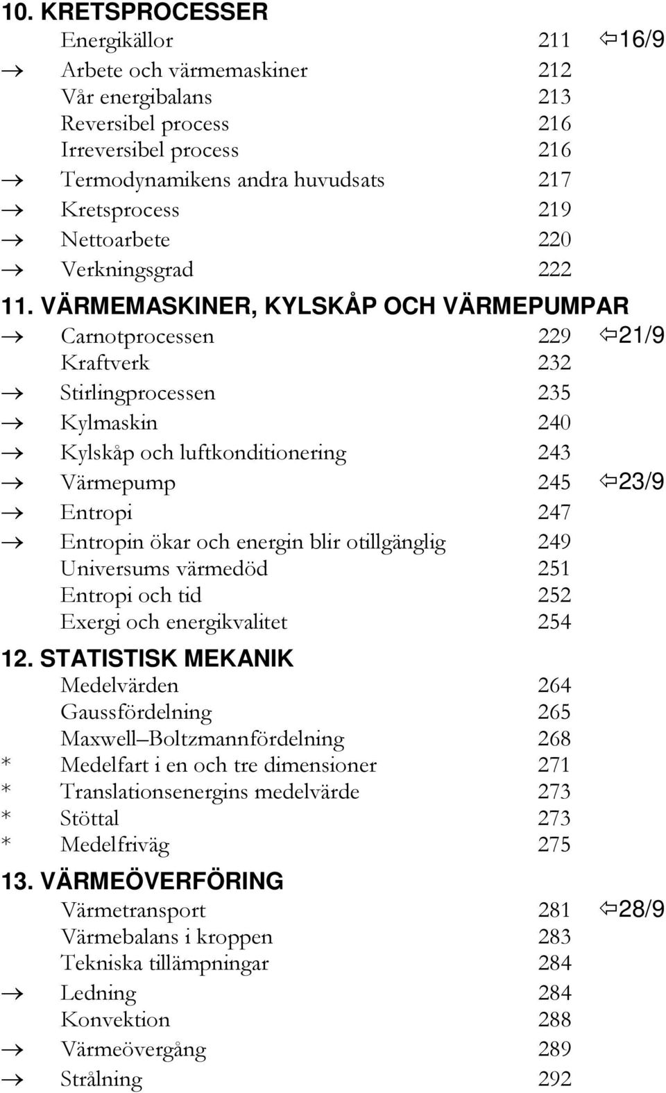 VÄRMEMASKINER, KYLSKÅP OCH VÄRMEPUMPAR Carnotprocessen 229 21/9 Kraftverk 232 Stirlingprocessen 235 Kylmaskin 240 Kylskåp och luftkonditionering 243 Värmepump 245 23/9 Entropi 247 Entropin ökar och