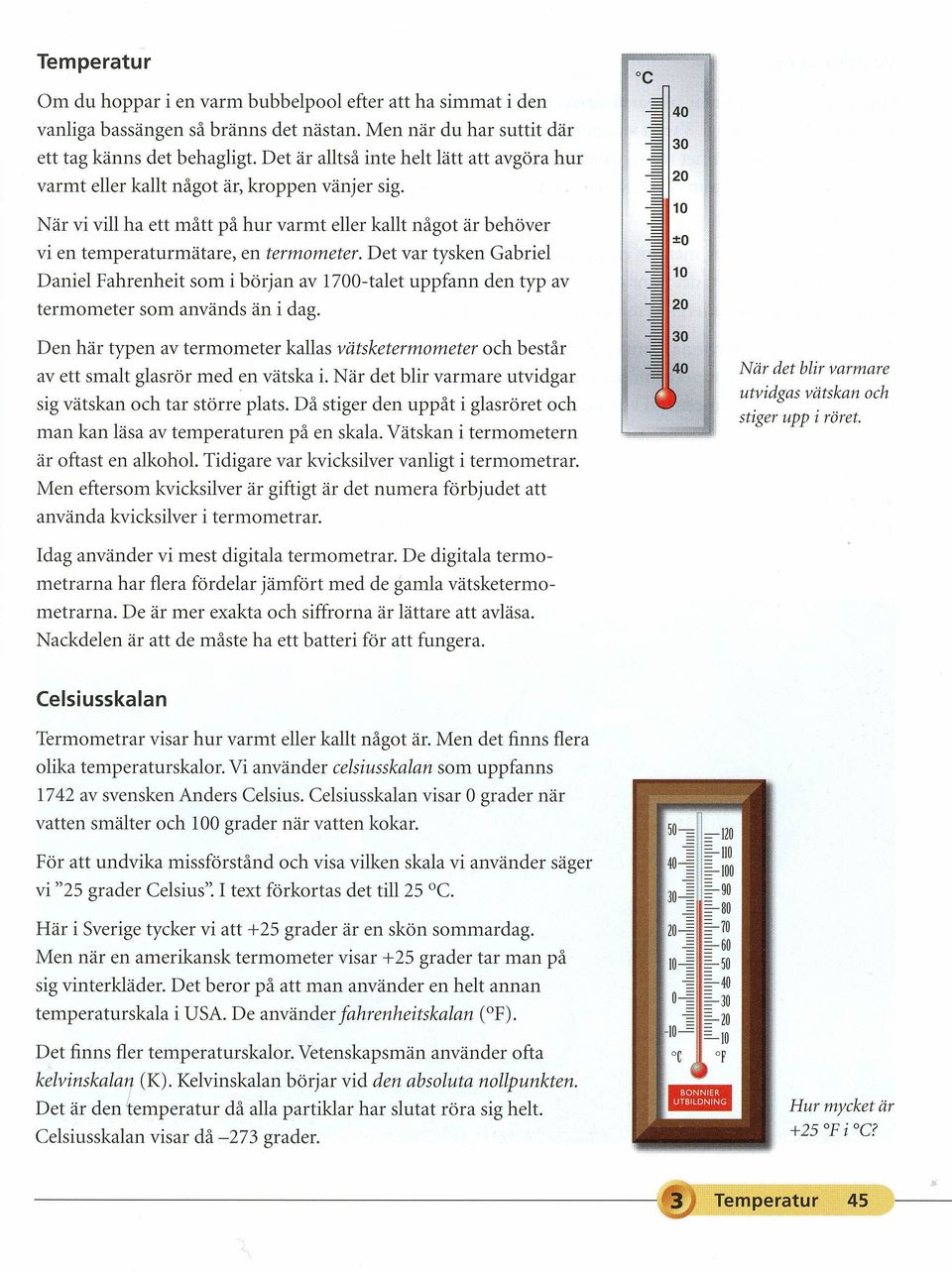 Det var tysken Gabriel Daniel Fahrenheit som i början av 1700-talet uppfann den typ av termometer som används än i dag.