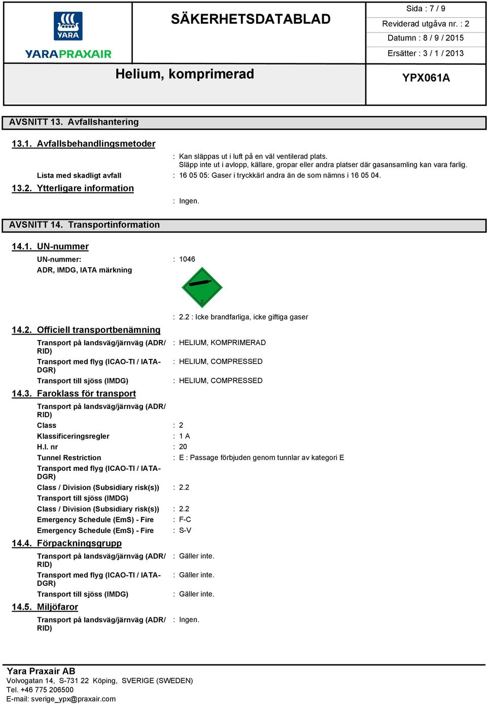 Ytterligare information AVSNITT 14. Transportinformation 14.1. UN-nummer UN-nummer: : 1046 ADR, IMDG, IATA märkning ón : 2.2 : Icke brandfarliga, icke giftiga gaser 14.2. Officiell transportbenämning Transport på landsväg/järnväg (ADR/ 14.