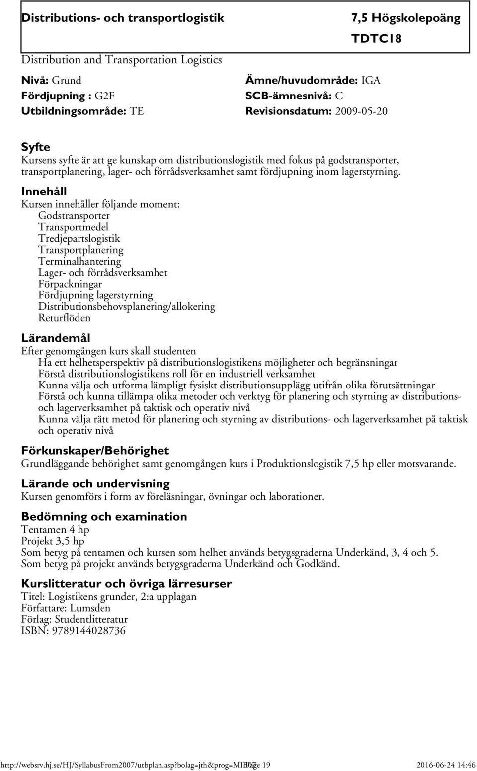 Kursen innehåller följande moment: Godstransporter Transportmedel Tredjepartslogistik Transportplanering Terminalhantering Lager- och förrådsverksamhet Förpackningar Fördjupning lagerstyrning