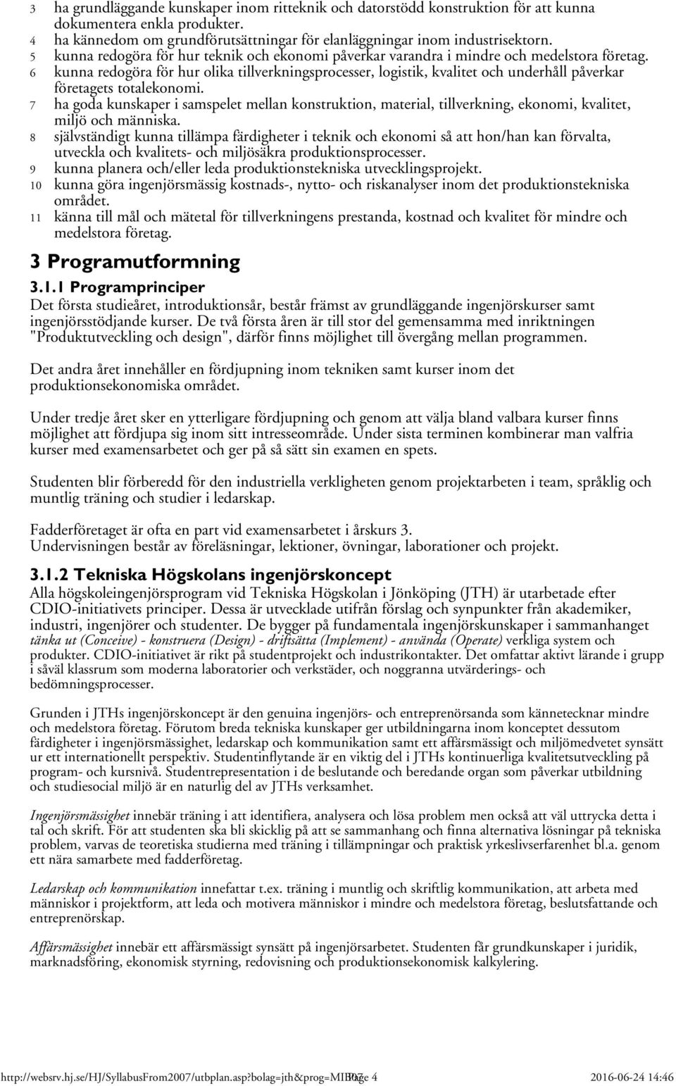 6 kunna redogöra för hur olika tillverkningsprocesser, logistik, kvalitet och underhåll påverkar företagets totalekonomi.