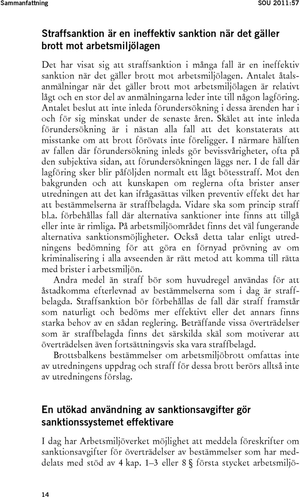 Antalet beslut att inte inleda förundersökning i dessa ärenden har i och för sig minskat under de senaste åren.