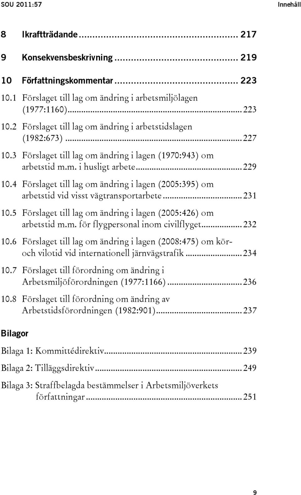 .. 231 10.5 Förslaget till lag om ändring i lagen (2005:426) om arbetstid m.m. för flygpersonal inom civilflyget... 232 10.