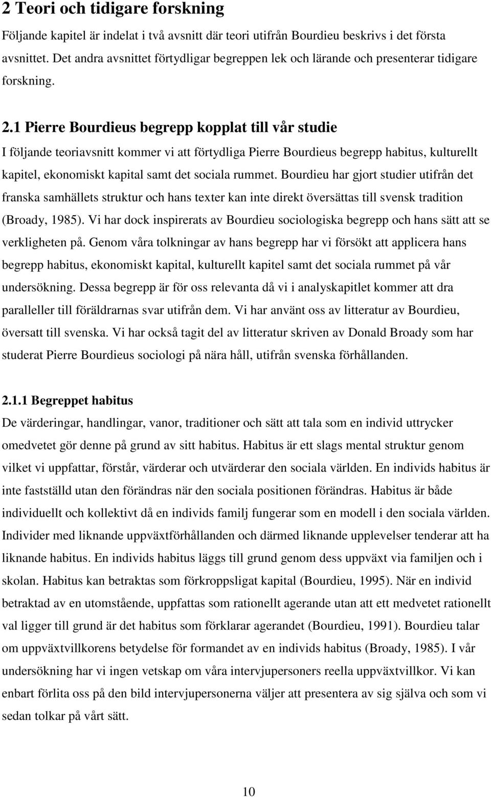 1 Pierre Bourdieus begrepp kopplat till vår studie I följande teoriavsnitt kommer vi att förtydliga Pierre Bourdieus begrepp habitus, kulturellt kapitel, ekonomiskt kapital samt det sociala rummet.