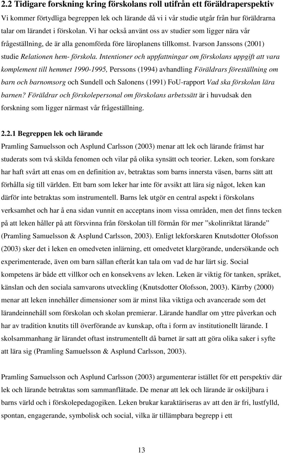 Intentioner och uppfattningar om förskolans uppgift att vara komplement till hemmet 1990-1995, Perssons (1994) avhandling Föräldrars föreställning om barn och barnomsorg och Sundell och Salonens