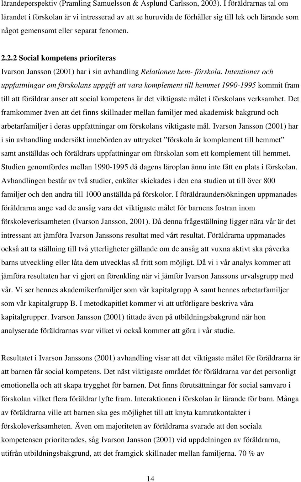 2.2 Social kompetens prioriteras Ivarson Jansson (2001) har i sin avhandling Relationen hem- förskola.