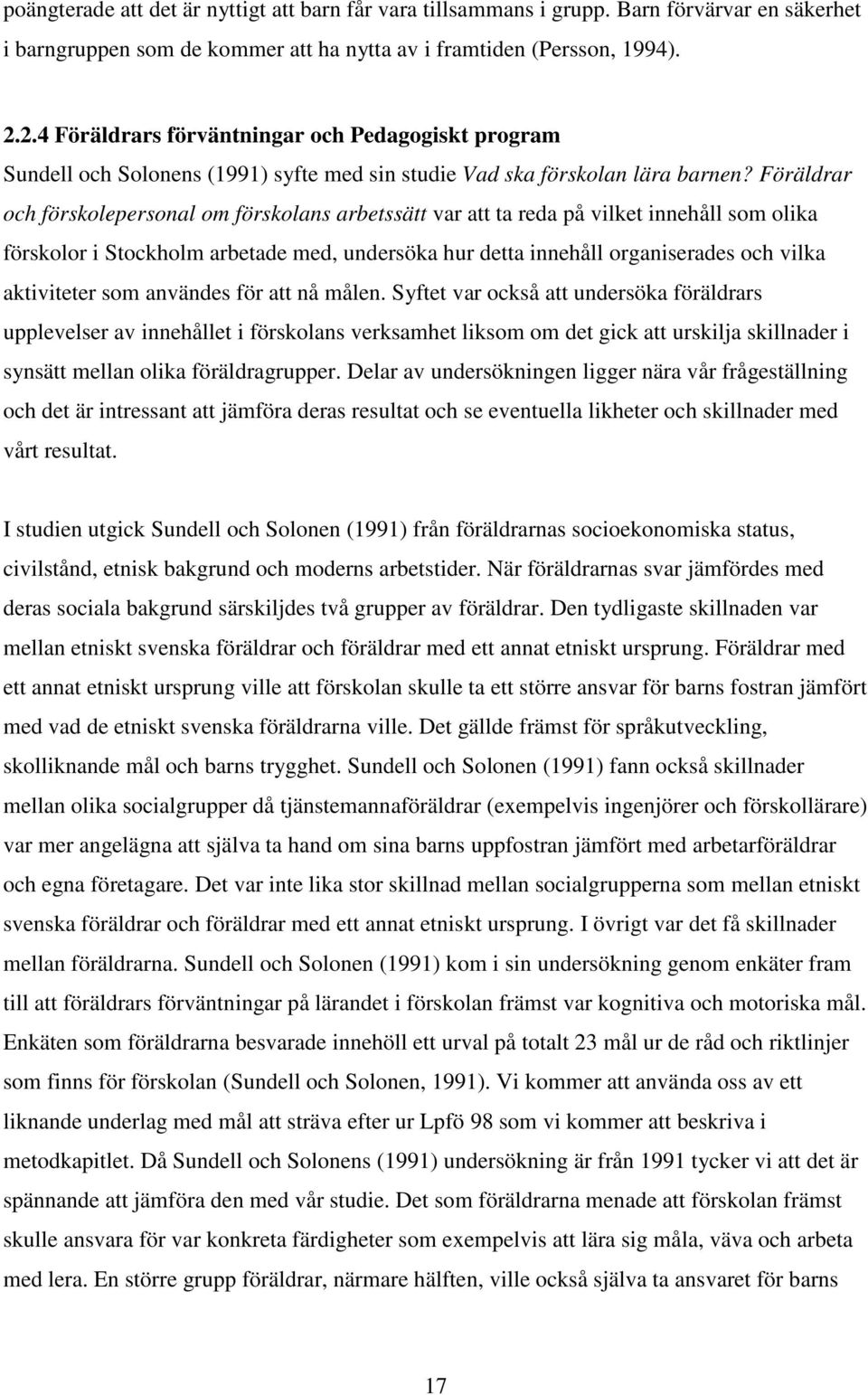 Föräldrar och förskolepersonal om förskolans arbetssätt var att ta reda på vilket innehåll som olika förskolor i Stockholm arbetade med, undersöka hur detta innehåll organiserades och vilka