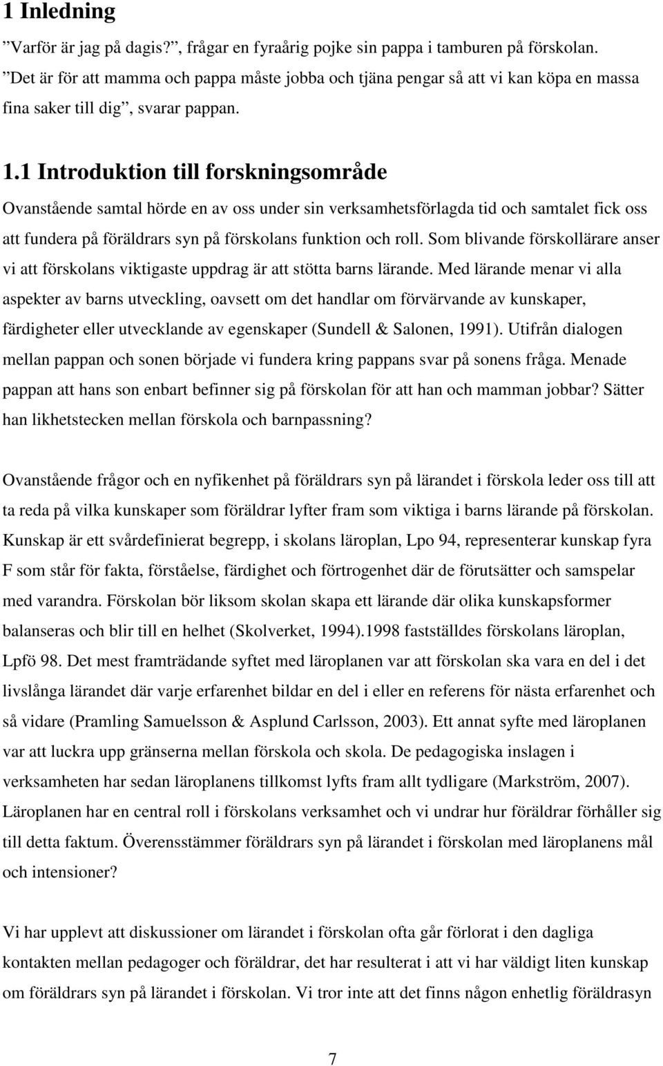 1 Introduktion till forskningsområde Ovanstående samtal hörde en av oss under sin verksamhetsförlagda tid och samtalet fick oss att fundera på föräldrars syn på förskolans funktion och roll.