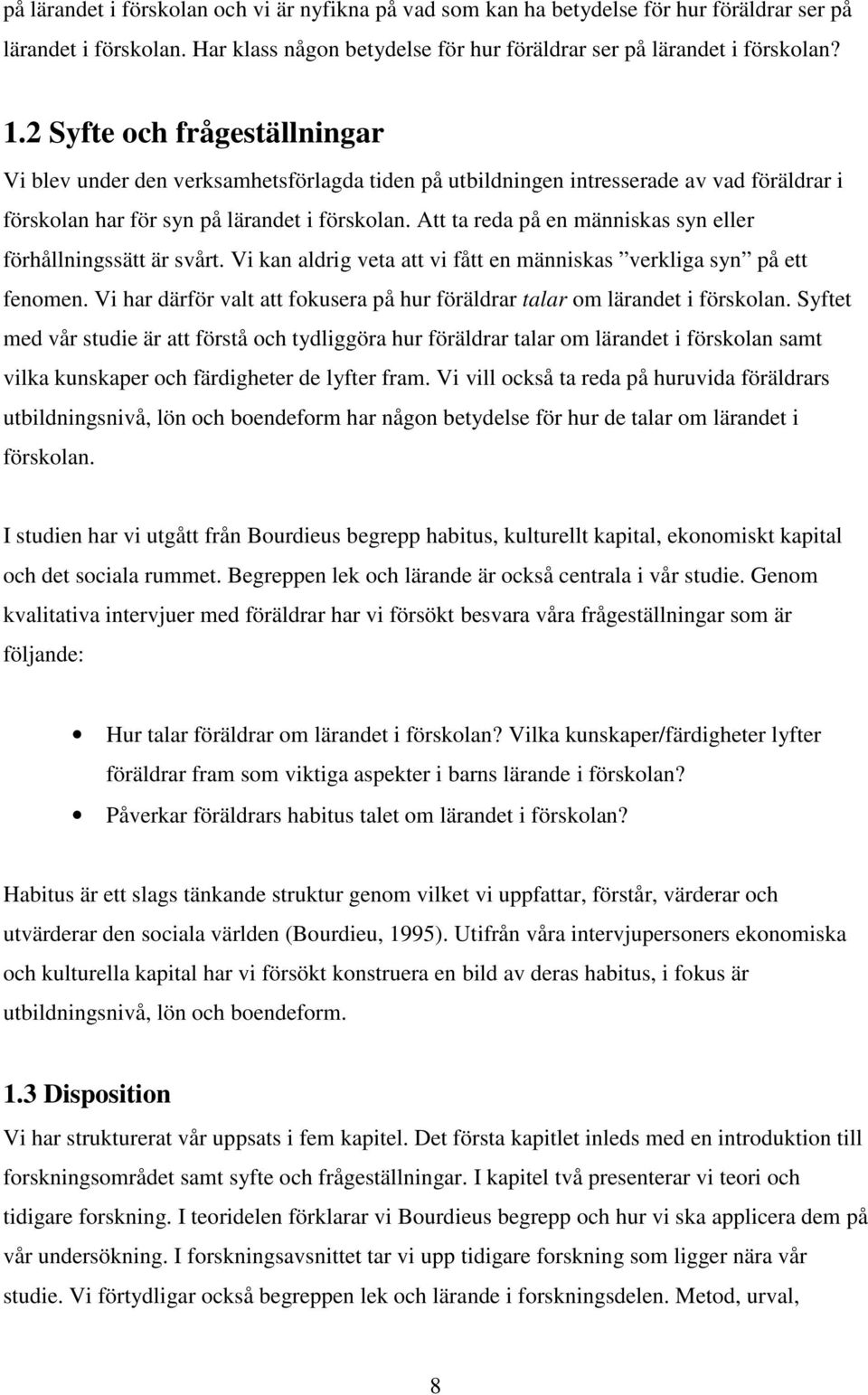 Att ta reda på en människas syn eller förhållningssätt är svårt. Vi kan aldrig veta att vi fått en människas verkliga syn på ett fenomen.