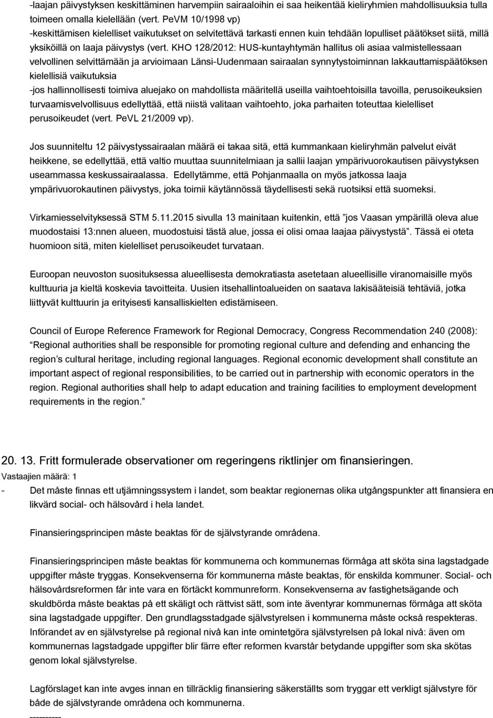KHO 128/2012: HUS-kuntayhtymän hallitus oli asiaa valmistellessaan velvollinen selvittämään ja arvioimaan Länsi-Uudenmaan sairaalan synnytystoiminnan lakkauttamispäätöksen kielellisiä vaikutuksia
