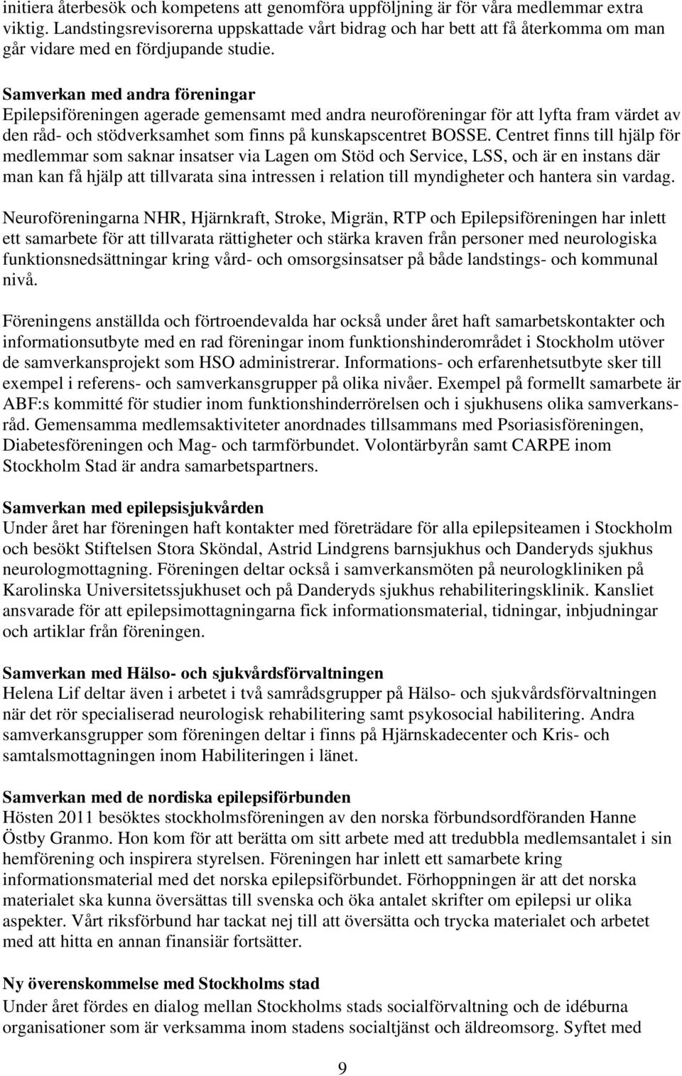 Samverkan med andra föreningar Epilepsiföreningen agerade gemensamt med andra neuroföreningar för att lyfta fram värdet av den råd- och stödverksamhet som finns på kunskapscentret BOSSE.