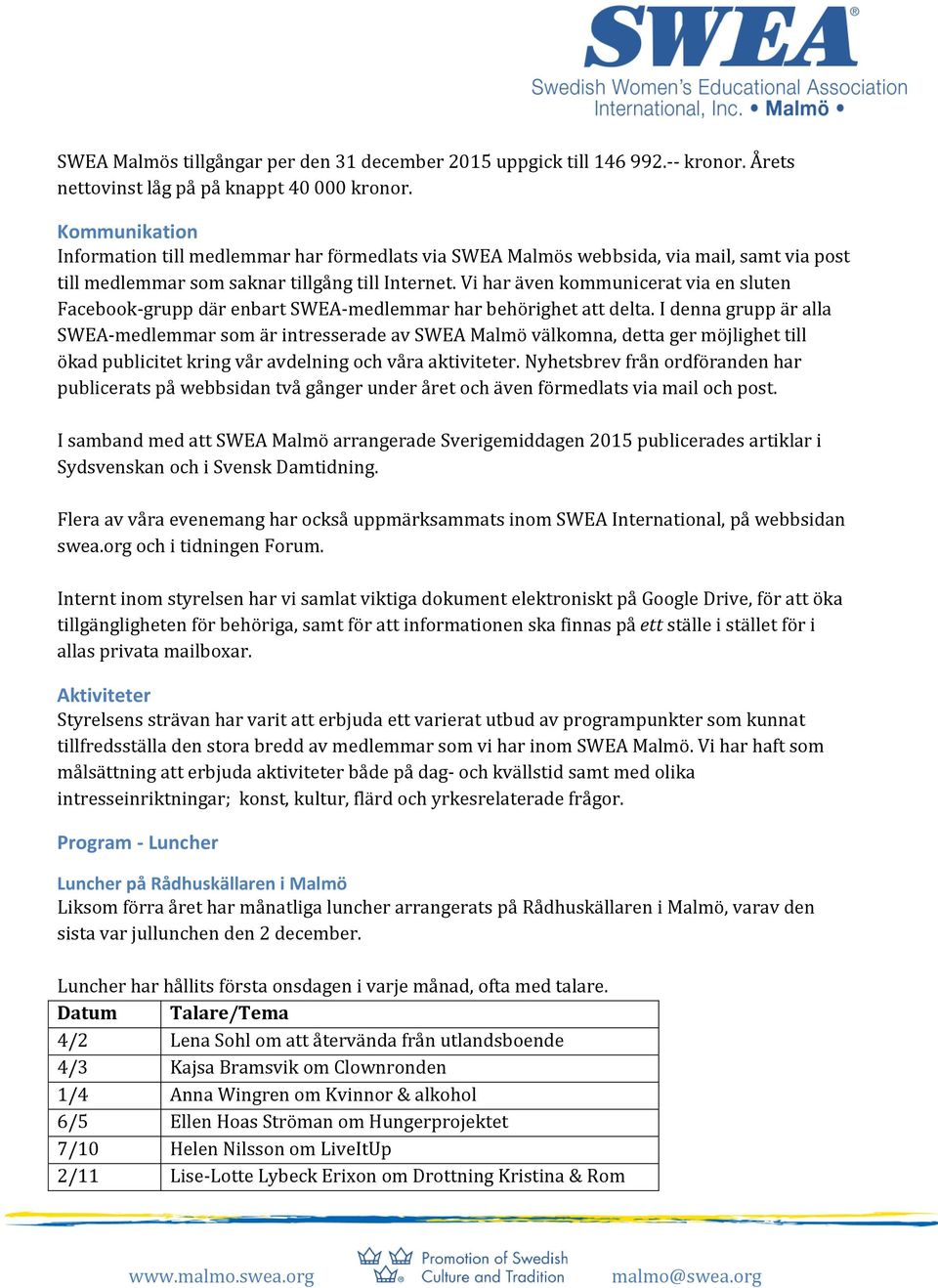 Vi har även kommunicerat via en sluten Facebook-grupp där enbart SWEA-medlemmar har behörighet att delta.