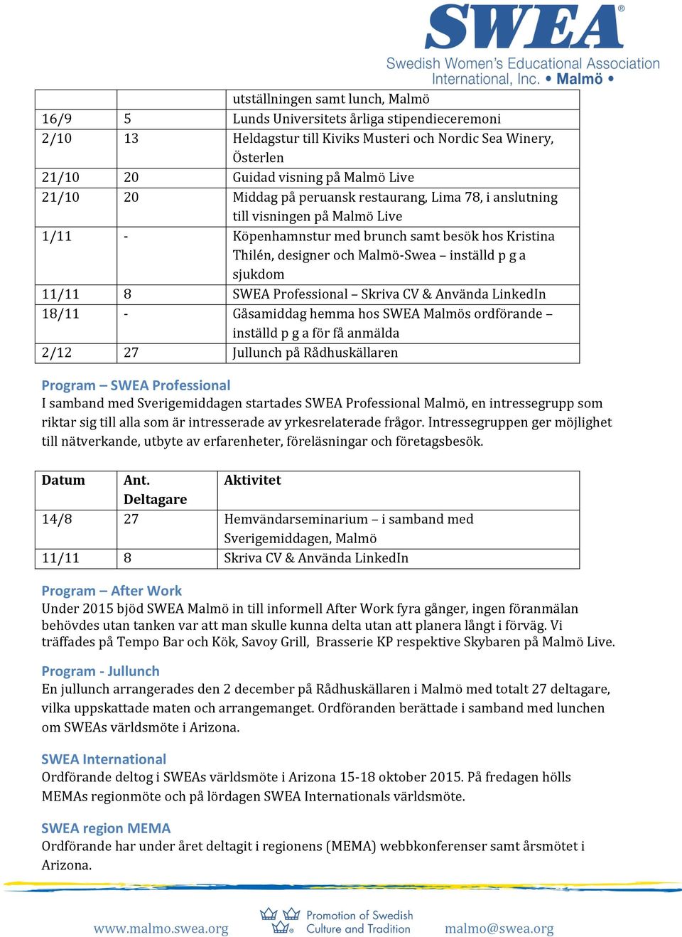 11/11 8 SWEA Professional Skriva CV & Använda LinkedIn 18/11 - Gåsamiddag hemma hos SWEA Malmös ordförande inställd p g a för få anmälda 2/12 27 Jullunch på Rådhuskällaren Program SWEA Professional I