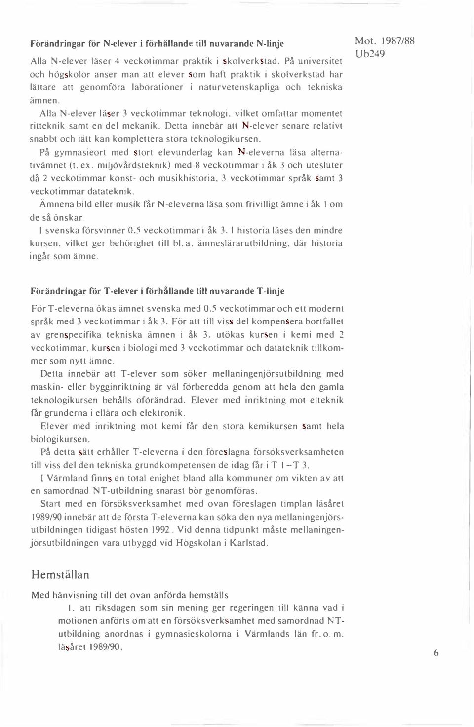 Alla N-elever lä er 3 veckotimmar teknologi. vilket omfallar momentet rilleknik samt en del mekanik. Della innebär att -elever senare relativt snabbt och läll kan kompietlera stora teknologikursen.