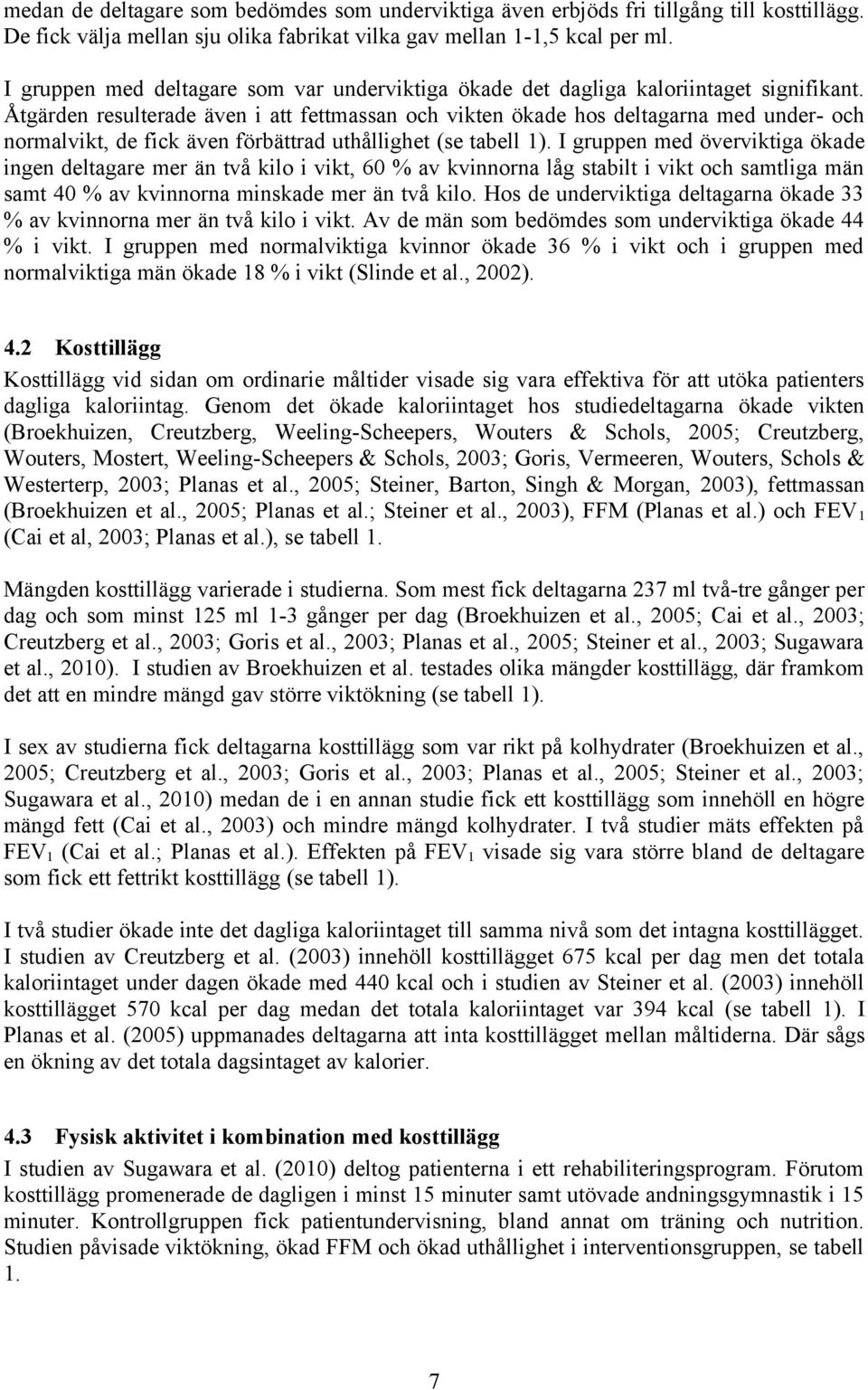 Åtgärden resulterade även i att fettmassan och vikten ökade hos deltagarna med under och normalvikt, de fick även förbättrad uthållighet (se tabell 1).