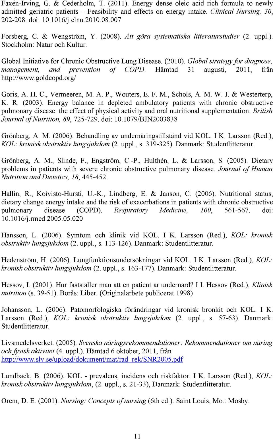 (2010). Global strategy for diagnose, management, and prevention of COPD. Hämtad 31 augusti, 2011, från http://www.goldcopd.org/ Goris, A. H. C., Vermeeren, M. A. P., Wouters, E. F. M., Schols, A. M. W. J.