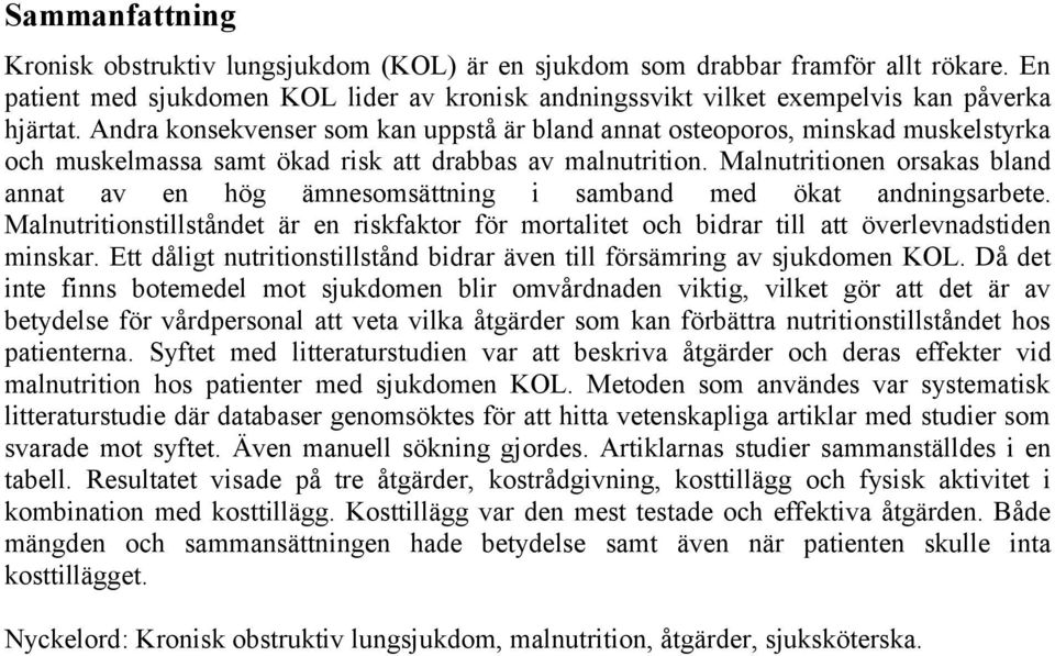 Malnutritionen orsakas bland annat av en hög ämnesomsättning i samband med ökat andningsarbete. Malnutritionstillståndet är en riskfaktor för mortalitet och bidrar till att överlevnadstiden minskar.