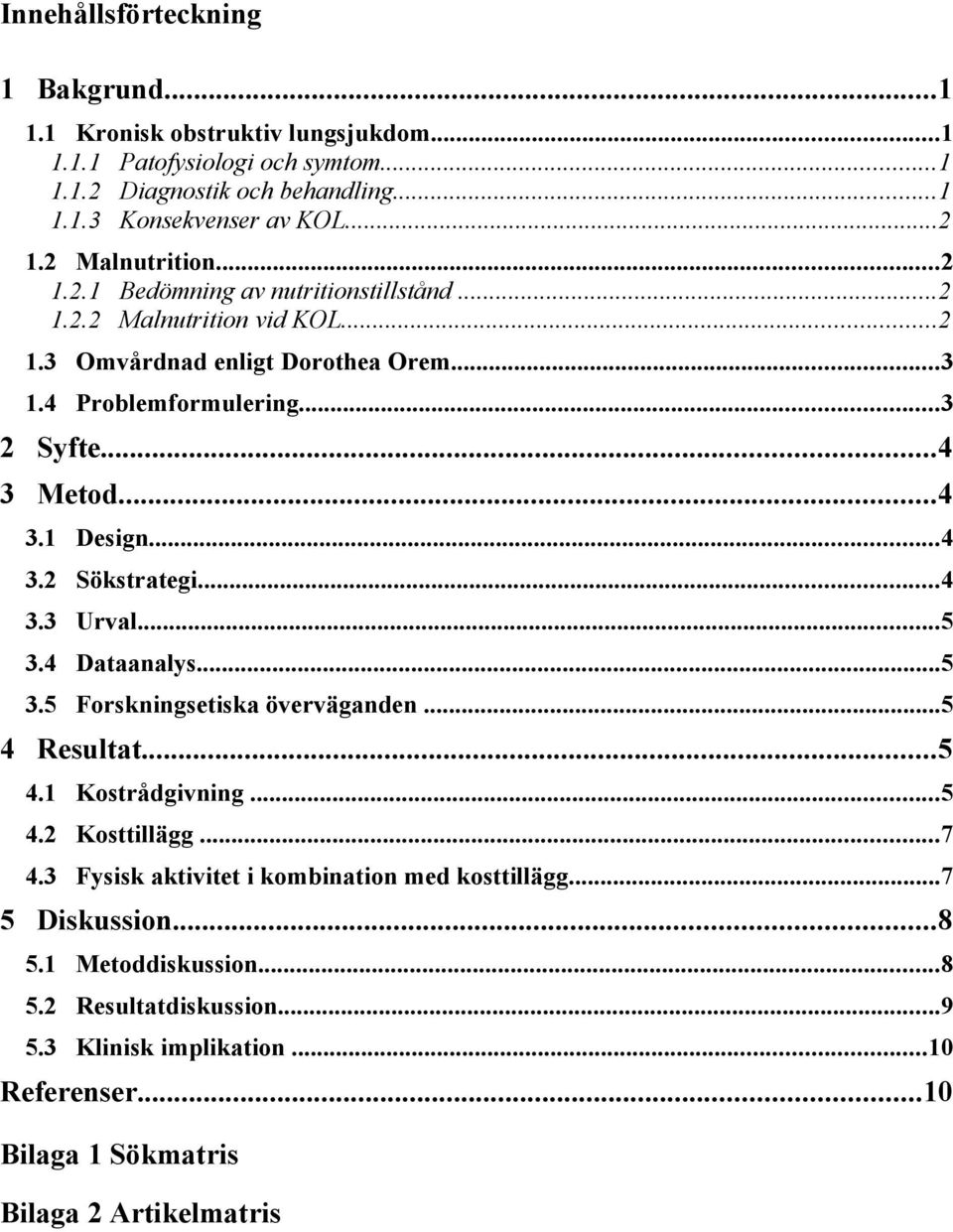 ..4 3.2 Sökstrategi...4 3.3 Urval...5 3.4 Dataanalys...5 3.5 Forskningsetiska överväganden...5 4 Resultat...5 4.1 Kostrådgivning...5 4.2 Kosttillägg...7 4.