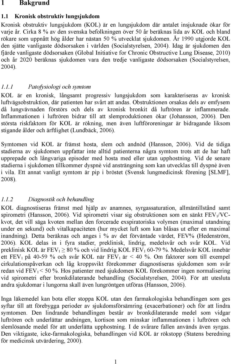 År 1990 utgjorde KOL den sjätte vanligaste dödsorsaken i världen (Socialstyrelsen, 2004).