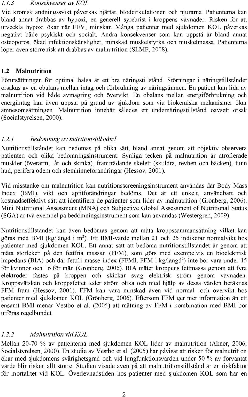 Andra konsekvenser som kan uppstå är bland annat osteoporos, ökad infektionskänslighet, minskad muskelstyrka och muskelmassa.