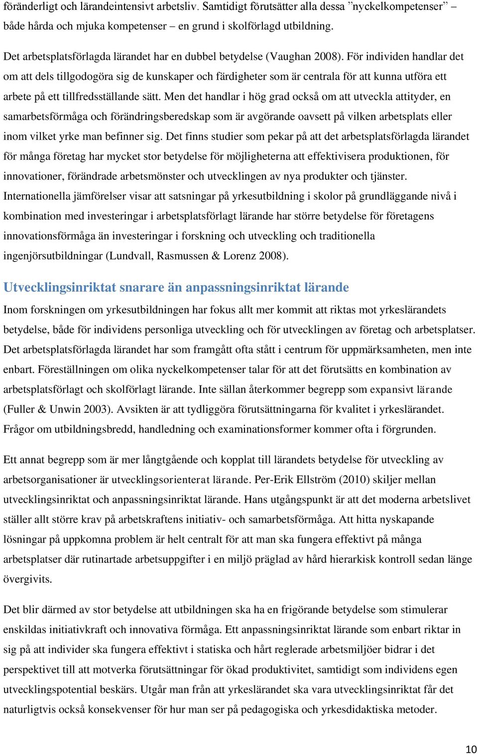 För individen handlar det om att dels tillgodogöra sig de kunskaper och färdigheter som är centrala för att kunna utföra ett arbete på ett tillfredsställande sätt.