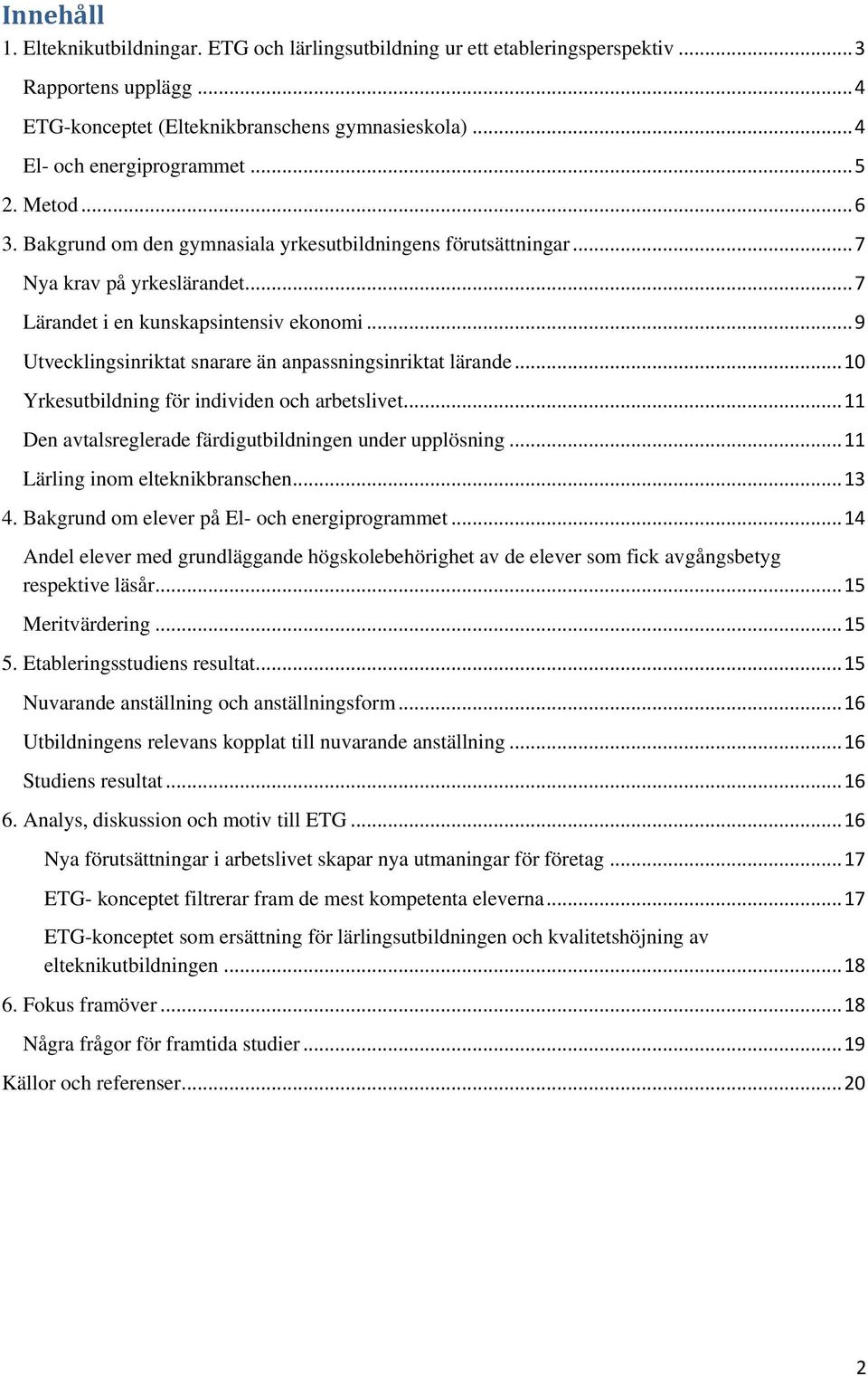 .. 9 Utvecklingsinriktat snarare än anpassningsinriktat lärande... 10 Yrkesutbildning för individen och arbetslivet... 11 Den avtalsreglerade färdigutbildningen under upplösning.