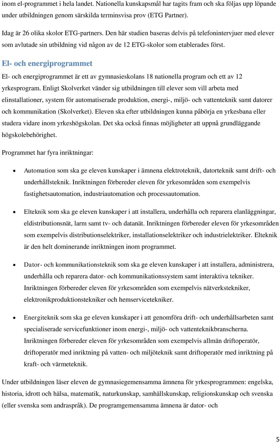 El- och energiprogrammet El- och energiprogrammet är ett av gymnasieskolans 18 nationella program och ett av 12 yrkesprogram.