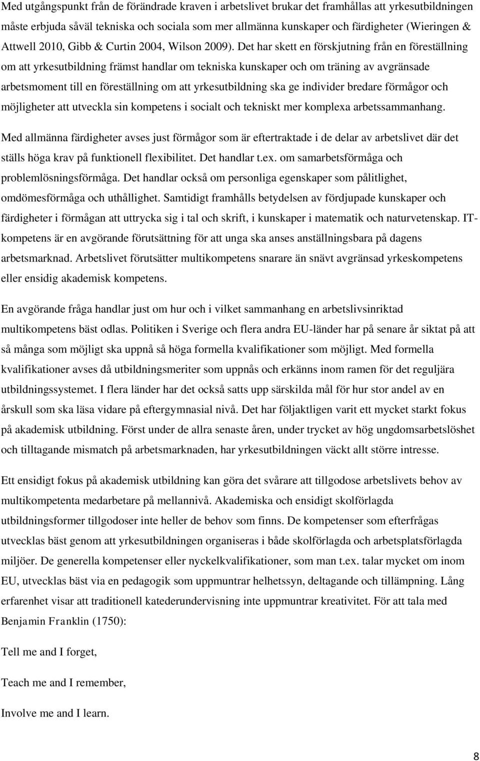 Det har skett en förskjutning från en föreställning om att yrkesutbildning främst handlar om tekniska kunskaper och om träning av avgränsade arbetsmoment till en föreställning om att yrkesutbildning