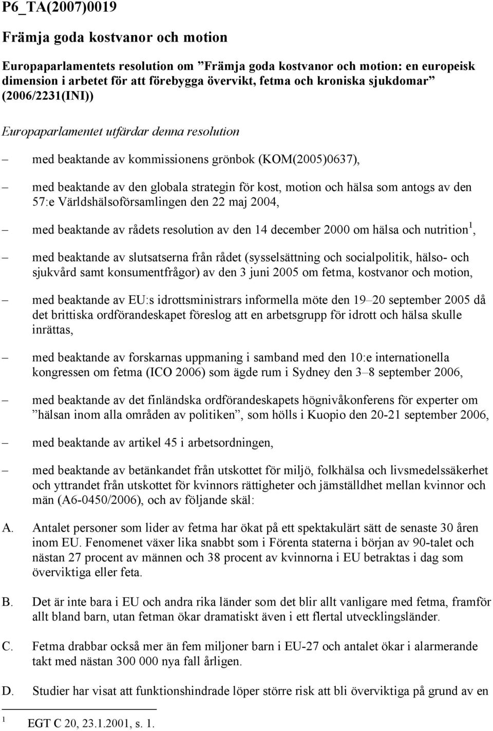 antogs av den 57:e Världshälsoförsamlingen den 22 maj 2004, med beaktande av rådets resolution av den 14 december 2000 om hälsa och nutrition 1, med beaktande av slutsatserna från rådet