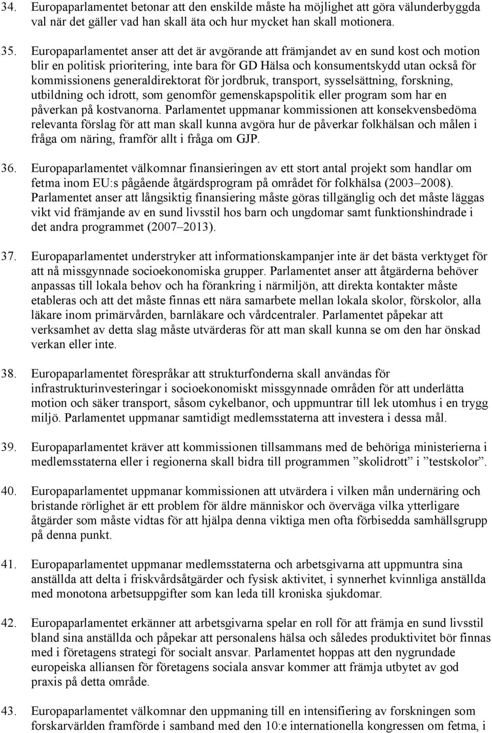 generaldirektorat för jordbruk, transport, sysselsättning, forskning, utbildning och idrott, som genomför gemenskapspolitik eller program som har en påverkan på kostvanorna.