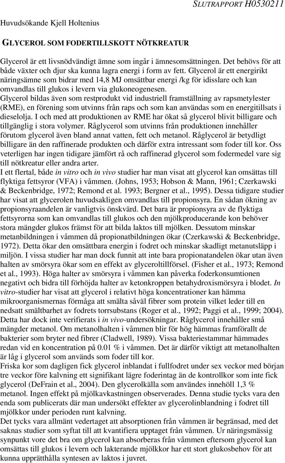 Glycerol är ett energirikt näringsämne som bidrar med 14,8 MJ omsättbar energi /kg för idisslare och kan omvandlas till glukos i levern via glukoneogenesen.