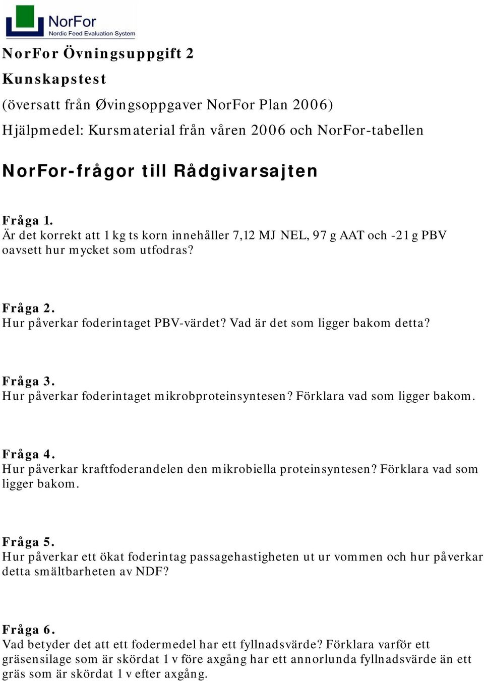 Fråga 3. Hur påverkar foderintaget mikrobproteinsyntesen? Förklara vad som ligger bakom. Fråga 4. Hur påverkar kraftfoderandelen den mikrobiella proteinsyntesen? Förklara vad som ligger bakom. Fråga 5.