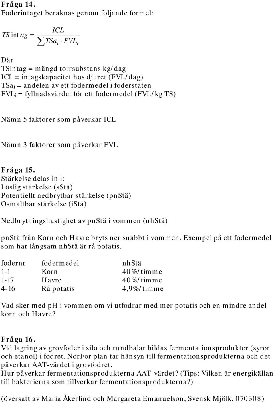 foderstaten FVL i = fyllnadsvärdet för ett fodermedel (FVL/kg TS) Nämn 5 faktorer som påverkar ICL Nämn 3 faktorer som påverkar FVL Fråga 15.